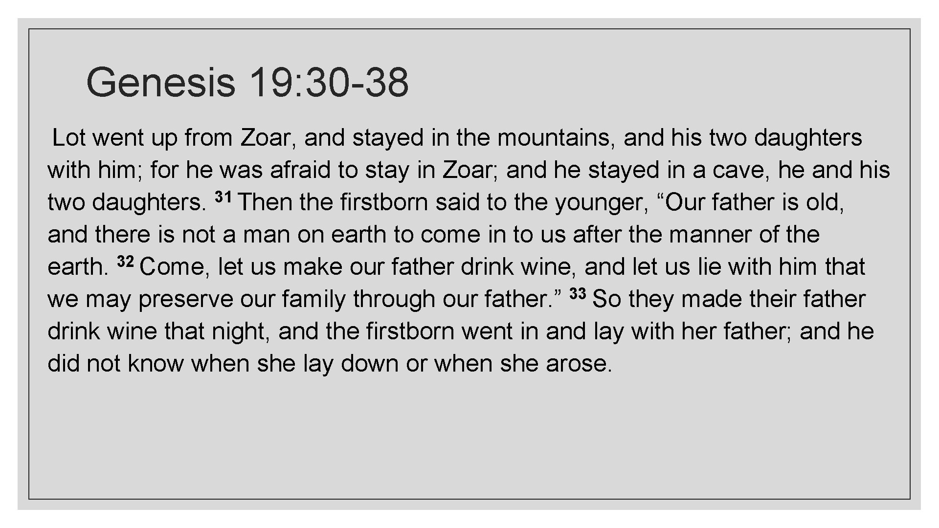 Genesis 19: 30 -38 Lot went up from Zoar, and stayed in the mountains,