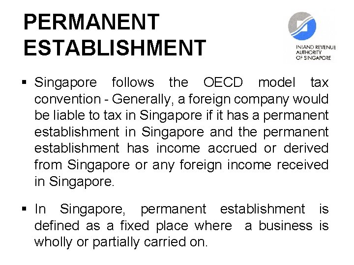 PERMANENT ESTABLISHMENT § Singapore follows the OECD model tax convention - Generally, a foreign