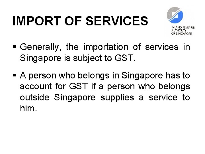 IMPORT OF SERVICES § Generally, the importation of services in Singapore is subject to