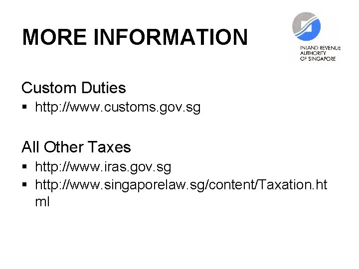 MORE INFORMATION Custom Duties § http: //www. customs. gov. sg All Other Taxes §