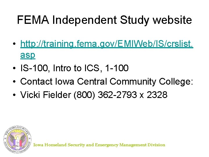 FEMA Independent Study website • http: //training. fema. gov/EMIWeb/IS/crslist. asp • IS-100, Intro to