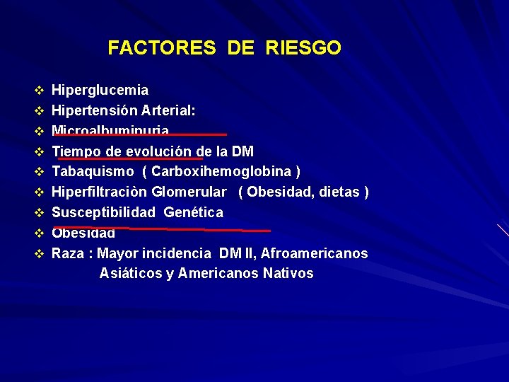  FACTORES DE RIESGO v Hiperglucemia v Hipertensión Arterial: v Microalbuminuria v Tiempo de