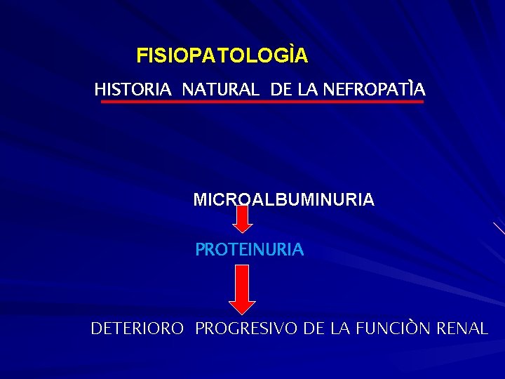  FISIOPATOLOGÌA HISTORIA NATURAL DE LA NEFROPATÌA MICROALBUMINURIA PROTEINURIA DETERIORO PROGRESIVO DE LA FUNCIÒN