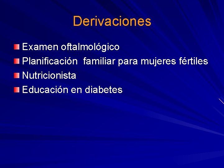 Derivaciones Examen oftalmológico Planificación familiar para mujeres fértiles Nutricionista Educación en diabetes 