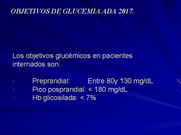 OBJETIVOS DE GLUCEMIA ADA 2017. Los objetivos glucémicos en pacientes internados son: · Preprandial: