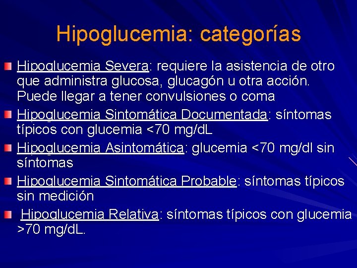 Hipoglucemia: categorías Hipoglucemia Severa: requiere la asistencia de otro que administra glucosa, glucagón u