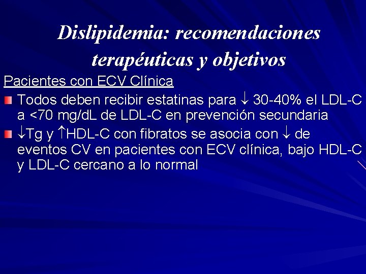 Dislipidemia: recomendaciones terapéuticas y objetivos Pacientes con ECV Clínica Todos deben recibir estatinas para
