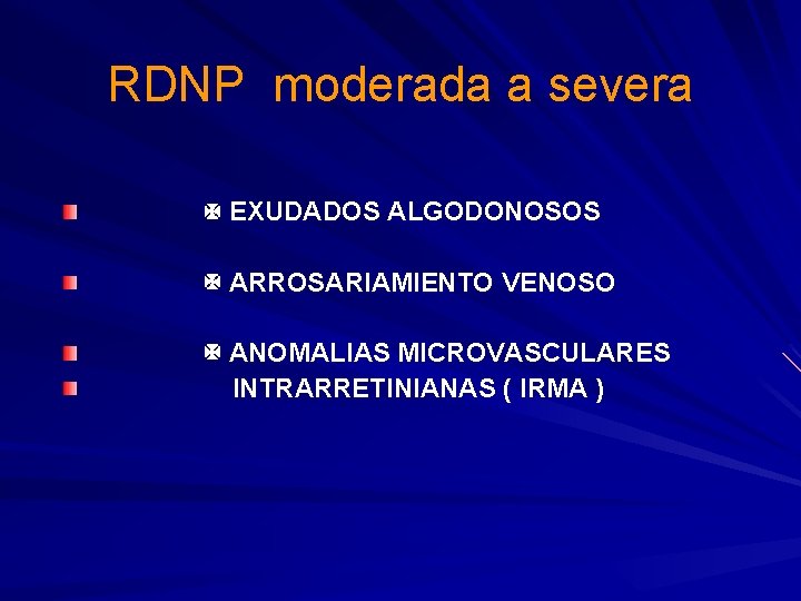 RDNP moderada a severa EXUDADOS ALGODONOSOS ARROSARIAMIENTO VENOSO ANOMALIAS MICROVASCULARES INTRARRETINIANAS ( IRMA )