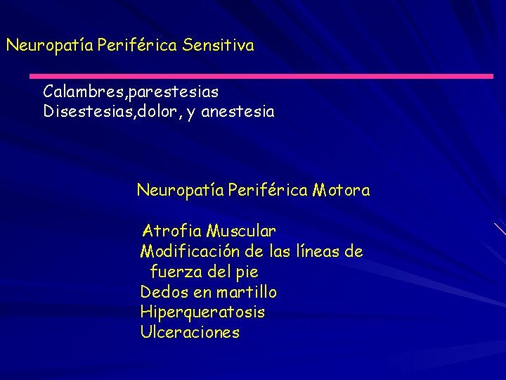 Neuropatía Periférica Sensitiva Calambres, parestesias Disestesias, dolor, y anestesia Neuropatía Periférica Motora Atrofia Muscular