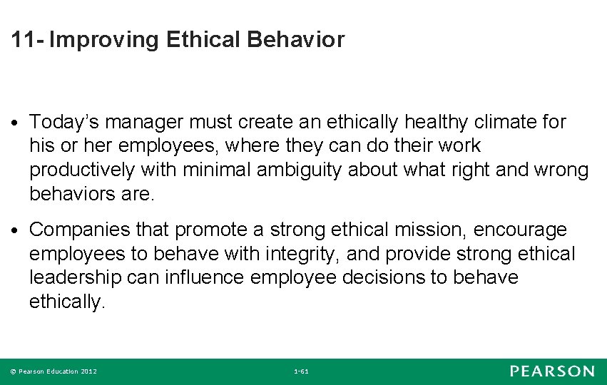 11 - Improving Ethical Behavior • Today’s manager must create an ethically healthy climate