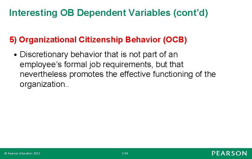 Interesting OB Dependent Variables (cont’d) 5) Organizational Citizenship Behavior (OCB) • Discretionary behavior that