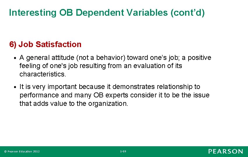 Interesting OB Dependent Variables (cont’d) 6) Job Satisfaction • A general attitude (not a