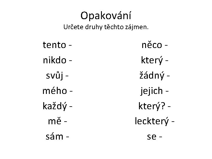 Opakování Určete druhy těchto zájmen. tento nikdo svůj mého každý mě sám - něco