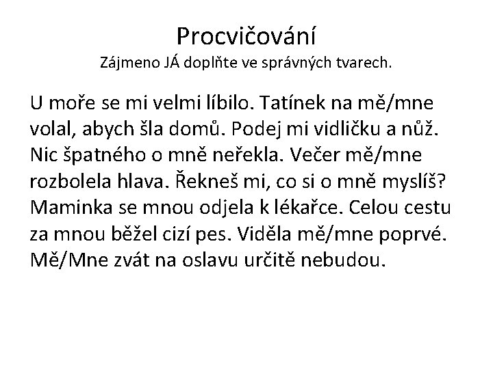 Procvičování Zájmeno JÁ doplňte ve správných tvarech. U moře se mi velmi líbilo. Tatínek