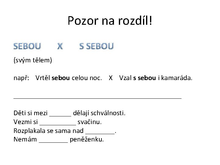Pozor na rozdíl! SEBOU X S SEBOU (svým tělem) např: Vrtěl sebou celou noc.