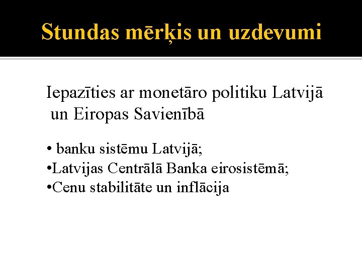 Stundas mērķis un uzdevumi Iepazīties ar monetāro politiku Latvijā un Eiropas Savienībā • banku