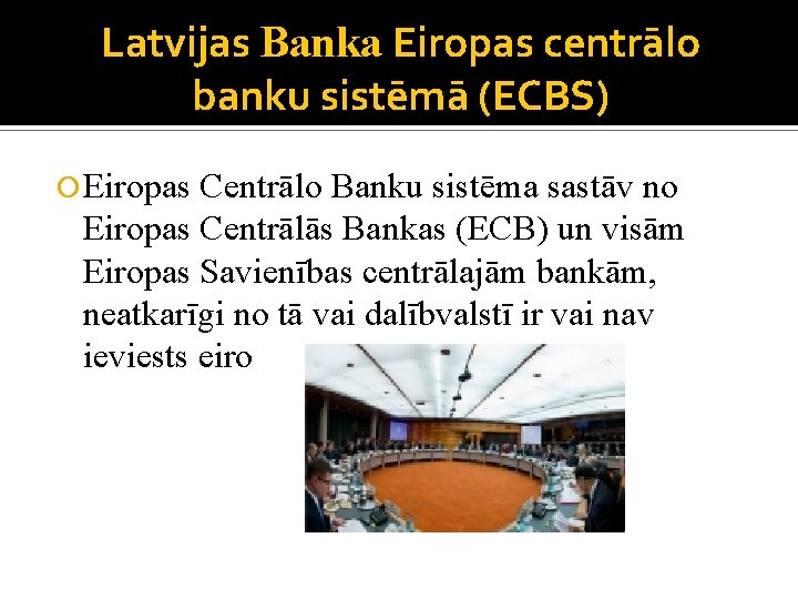 Latvijas Banka Eiropas centrālo banku sistēmā (ECBS) Eiropas Centrālo Banku sistēma sastāv no Eiropas