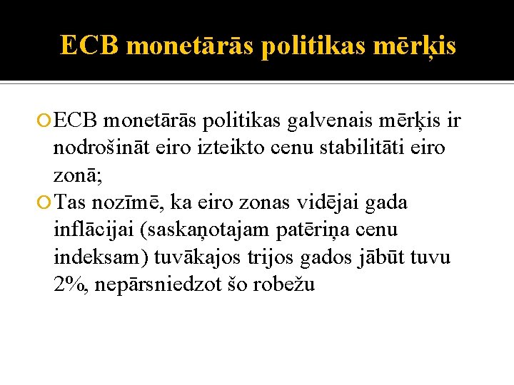 ECB monetārās politikas mērķis ECB monetārās politikas galvenais mērķis ir nodrošināt eiro izteikto cenu