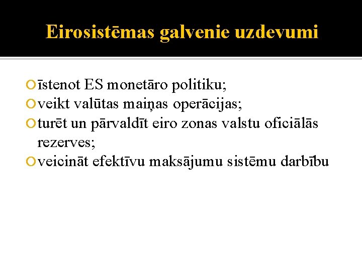 Eirosistēmas galvenie uzdevumi īstenot ES monetāro politiku; veikt valūtas maiņas operācijas; turēt un pārvaldīt