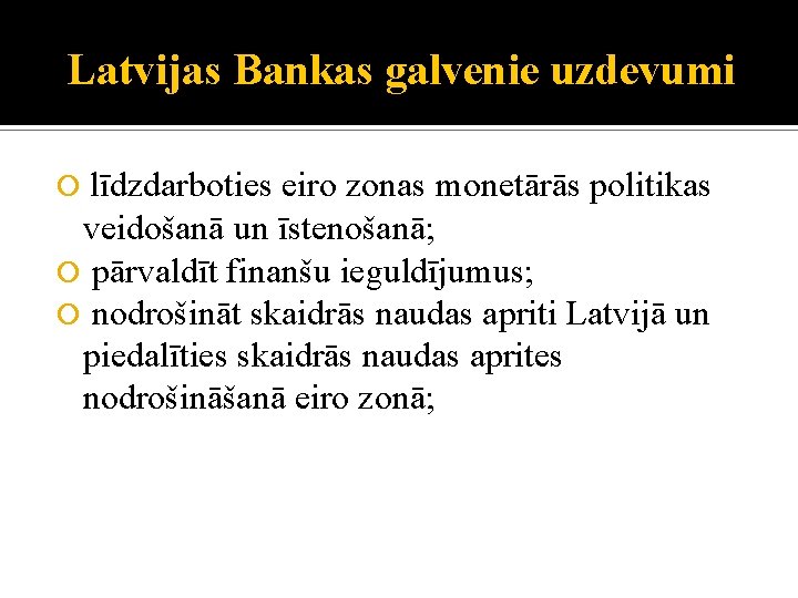 Latvijas Bankas galvenie uzdevumi līdzdarboties eiro zonas monetārās politikas veidošanā un īstenošanā; pārvaldīt finanšu