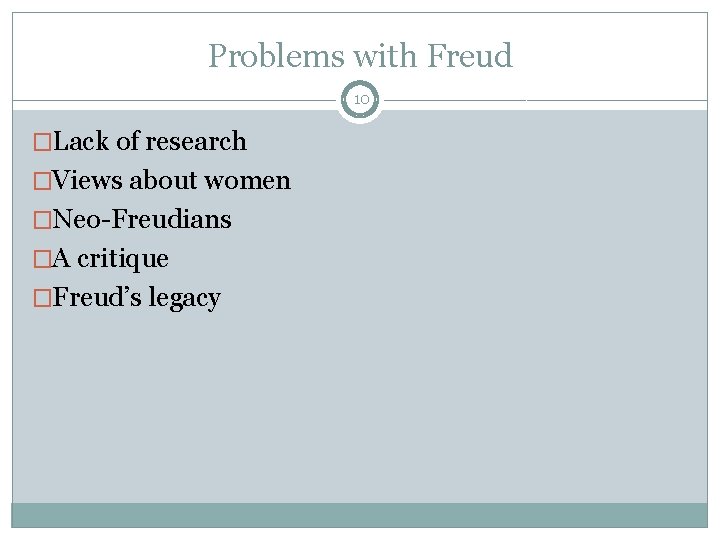 Problems with Freud 10 �Lack of research �Views about women �Neo-Freudians �A critique �Freud’s