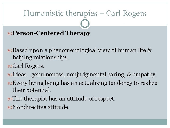 Humanistic therapies – Carl Rogers Person-Centered Therapy Based upon a phenomenological view of human