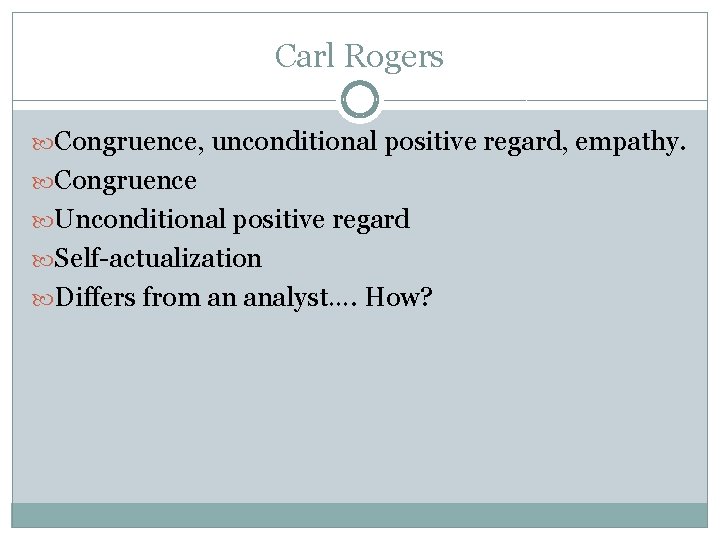 Carl Rogers Congruence, unconditional positive regard, empathy. Congruence Unconditional positive regard Self-actualization Differs from