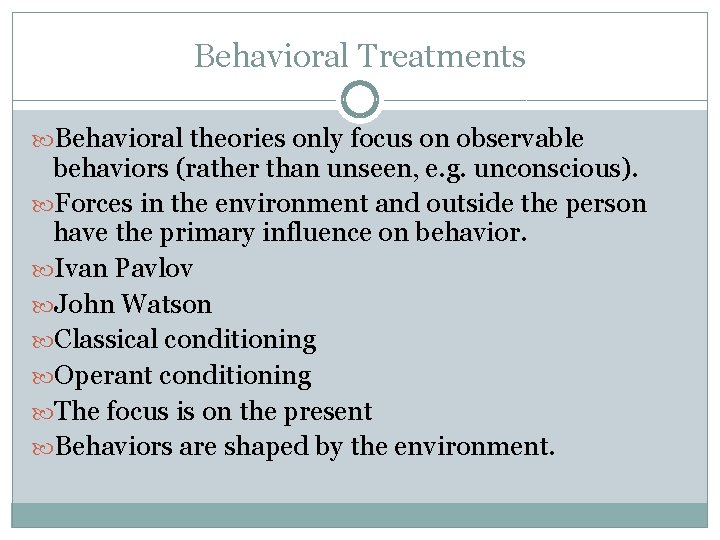 Behavioral Treatments Behavioral theories only focus on observable behaviors (rather than unseen, e. g.