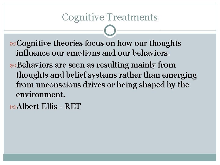 Cognitive Treatments Cognitive theories focus on how our thoughts influence our emotions and our