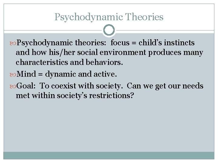 Psychodynamic Theories Psychodynamic theories: focus = child’s instincts and how his/her social environment produces