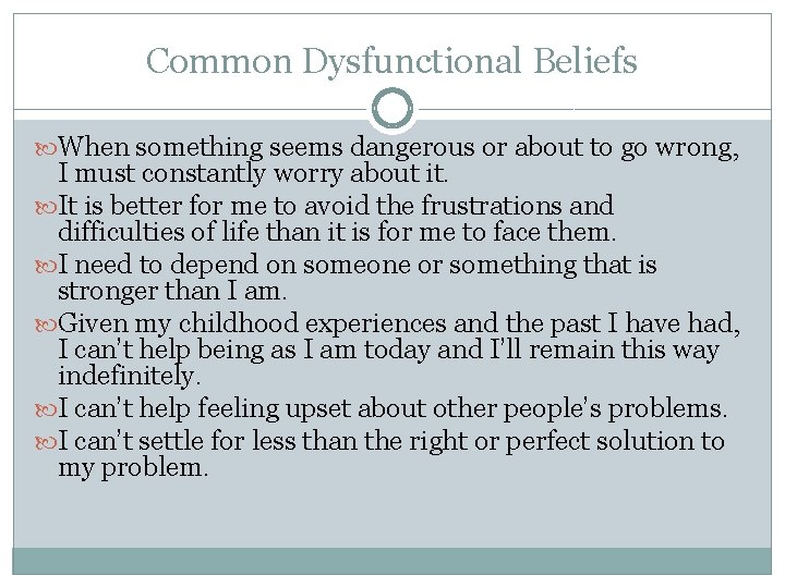 Common Dysfunctional Beliefs When something seems dangerous or about to go wrong, I must