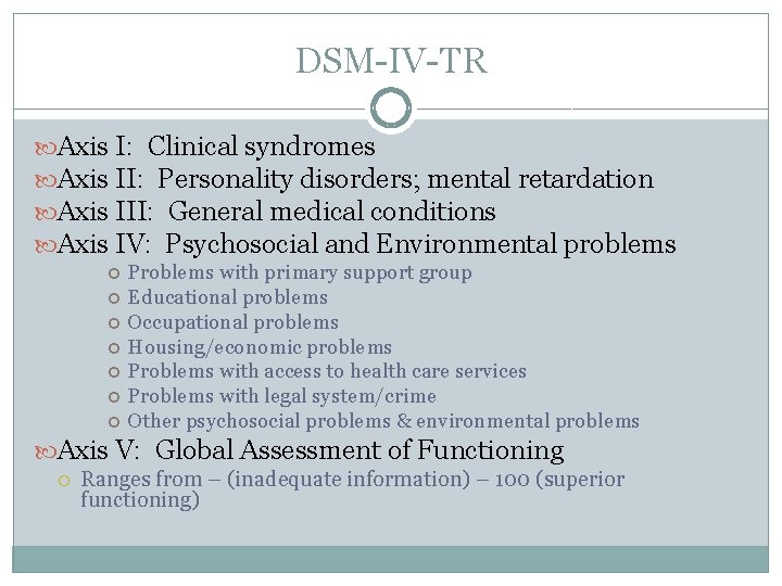 DSM-IV-TR Axis I: Clinical syndromes Axis II: Personality disorders; mental retardation Axis III: General