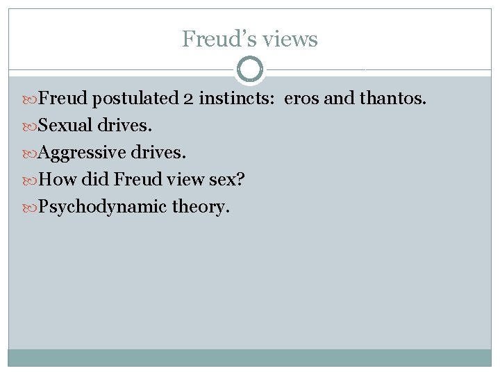 Freud’s views Freud postulated 2 instincts: eros and thantos. Sexual drives. Aggressive drives. How