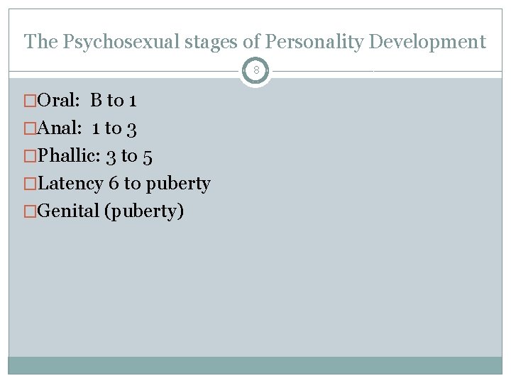 The Psychosexual stages of Personality Development 8 �Oral: B to 1 �Anal: 1 to