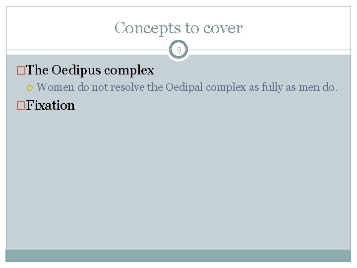 Concepts to cover 9 �The Oedipus complex Women do not resolve the Oedipal complex