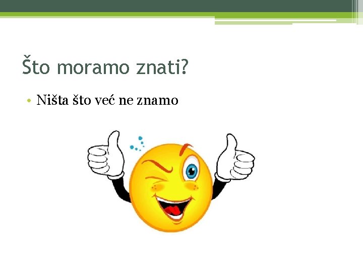Što moramo znati? • Ništa što već ne znamo 