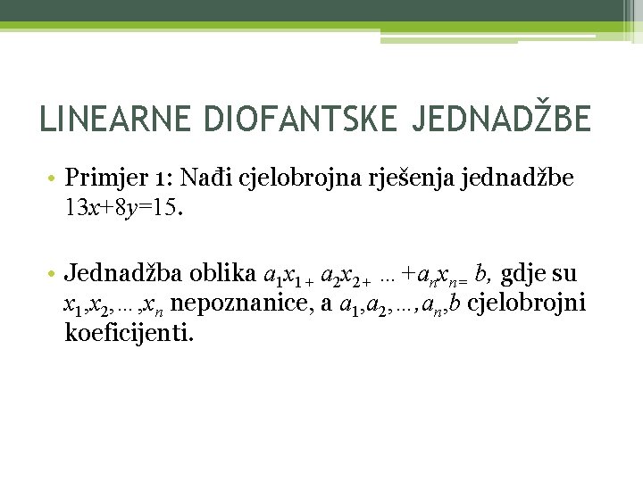 LINEARNE DIOFANTSKE JEDNADŽBE • Primjer 1: Nađi cjelobrojna rješenja jednadžbe 13 x+8 y=15. •