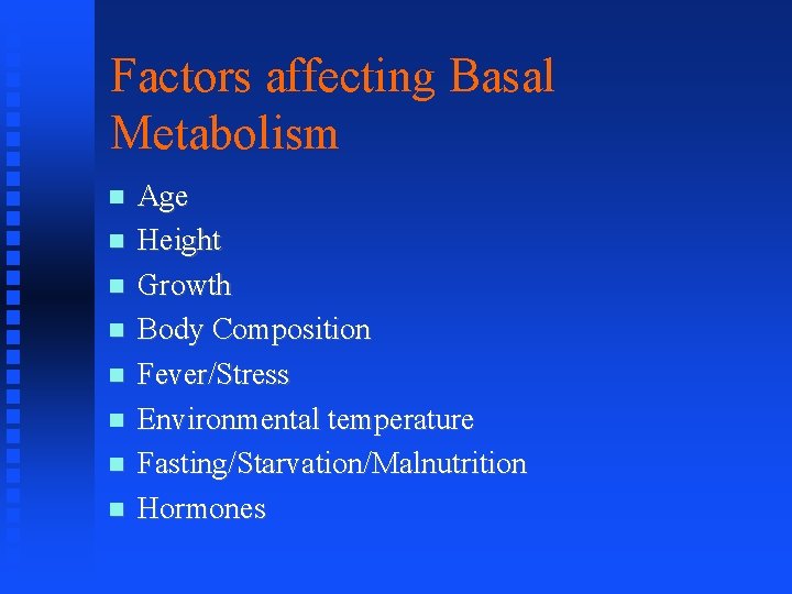 Factors affecting Basal Metabolism Age Height Growth Body Composition Fever/Stress Environmental temperature Fasting/Starvation/Malnutrition Hormones
