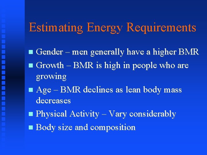 Estimating Energy Requirements Gender – men generally have a higher BMR Growth – BMR