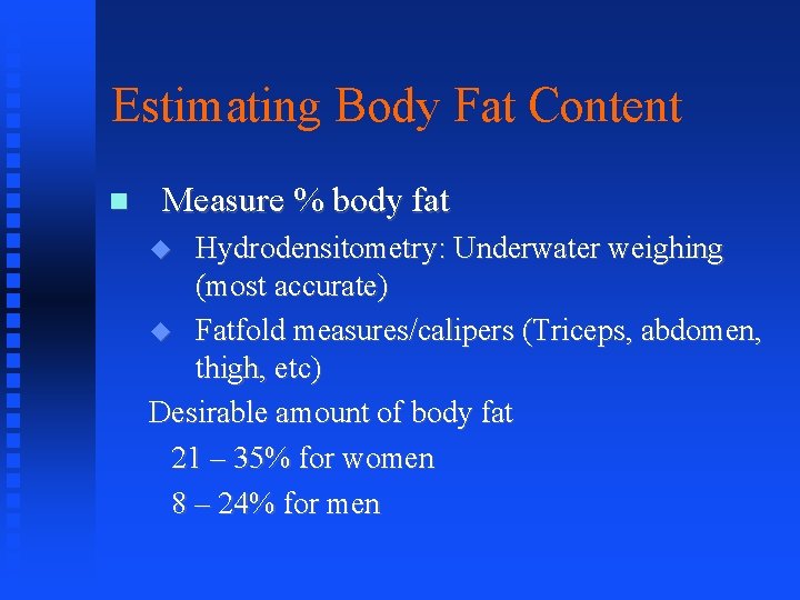 Estimating Body Fat Content Measure % body fat Hydrodensitometry: Underwater weighing (most accurate) Fatfold