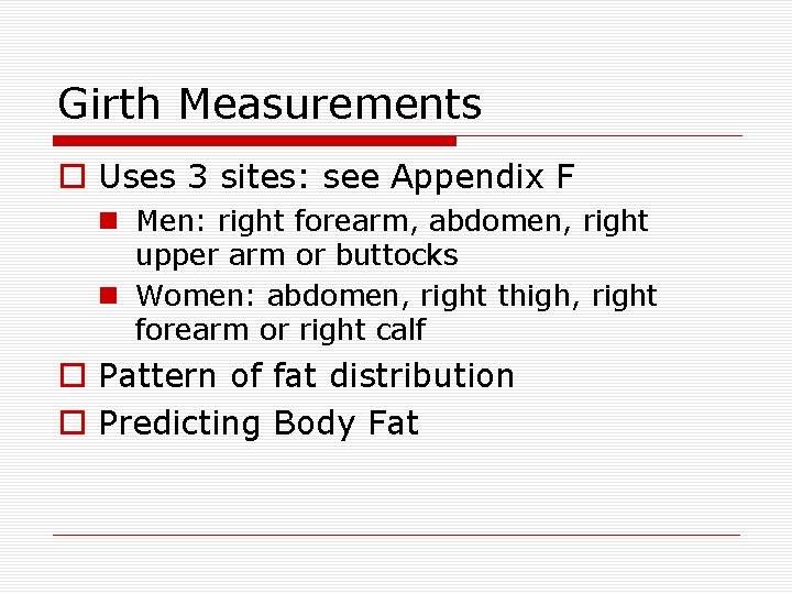 Girth Measurements o Uses 3 sites: see Appendix F Men: right forearm, abdomen, right