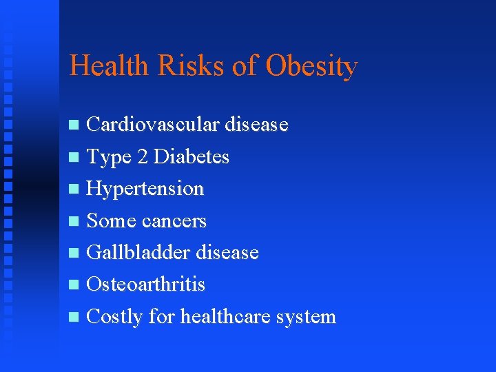 Health Risks of Obesity Cardiovascular disease Type 2 Diabetes Hypertension Some cancers Gallbladder disease