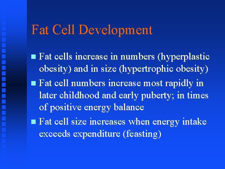 Fat Cell Development Fat cells increase in numbers (hyperplastic obesity) and in size (hypertrophic