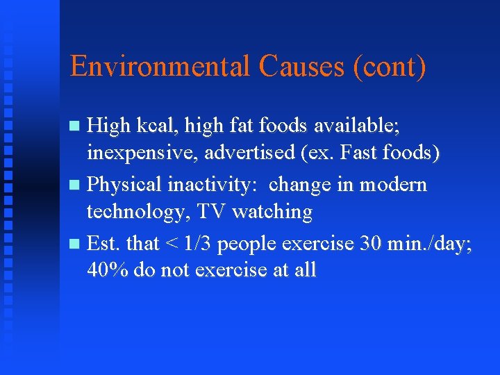 Environmental Causes (cont) High kcal, high fat foods available; inexpensive, advertised (ex. Fast foods)