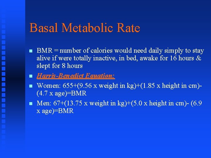 Basal Metabolic Rate BMR = number of calories would need daily simply to stay