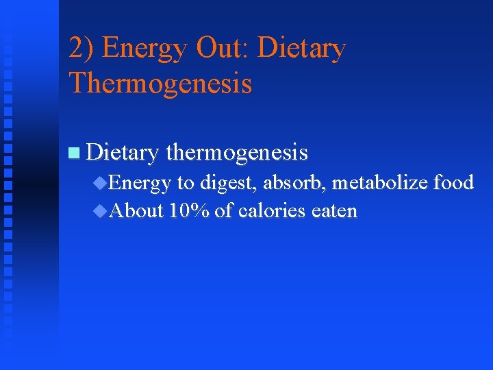 2) Energy Out: Dietary Thermogenesis Dietary thermogenesis Energy to digest, absorb, metabolize food About
