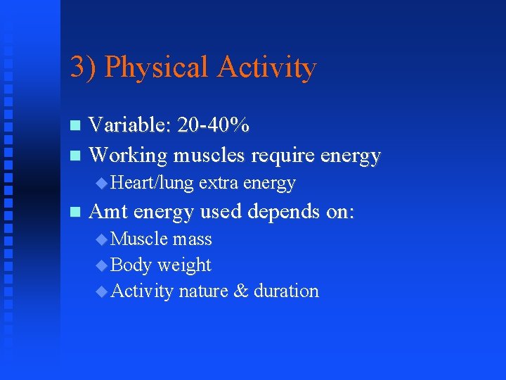 3) Physical Activity Variable: 20 -40% Working muscles require energy Heart/lung extra energy Amt