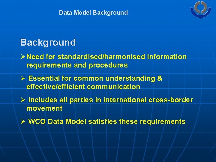 Data Model Background Ø Need for standardised/harmonised information requirements and procedures Ø Essential for
