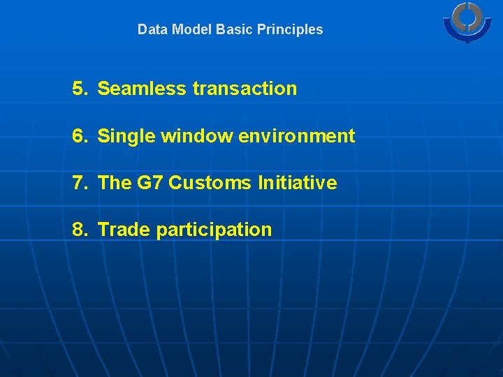 Data Model Basic Principles 5. Seamless transaction 6. Single window environment 7. The G