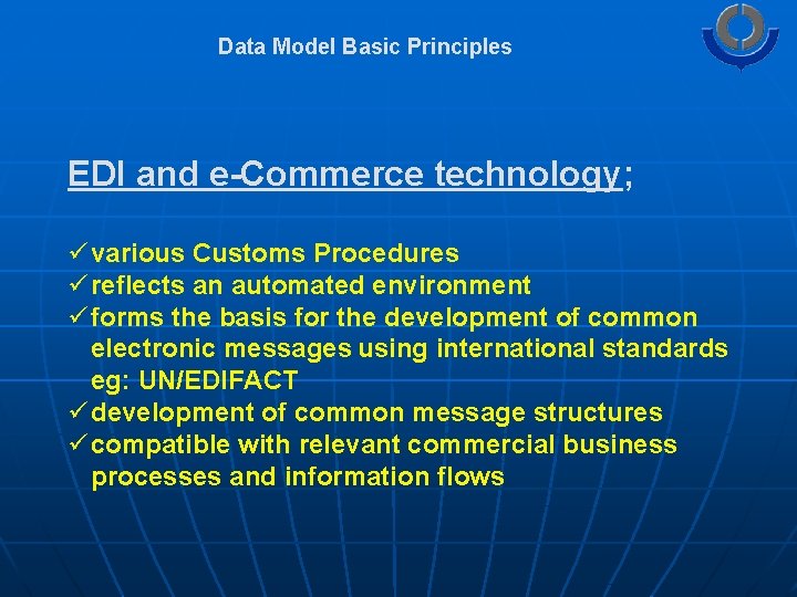 Data Model Basic Principles EDI and e-Commerce technology; ü various Customs Procedures ü reflects
